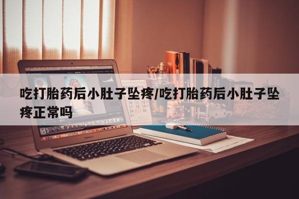 米非米索怎么购买吃打胎药后小肚子坠疼/吃打胎药后小肚子坠疼正常吗